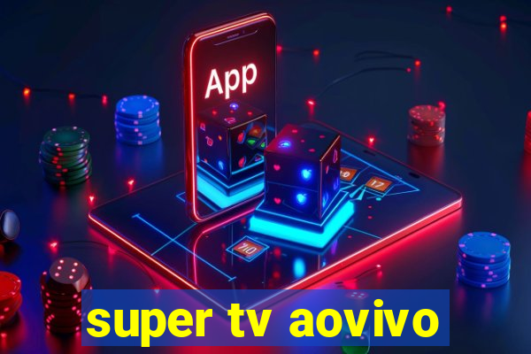 super tv aovivo